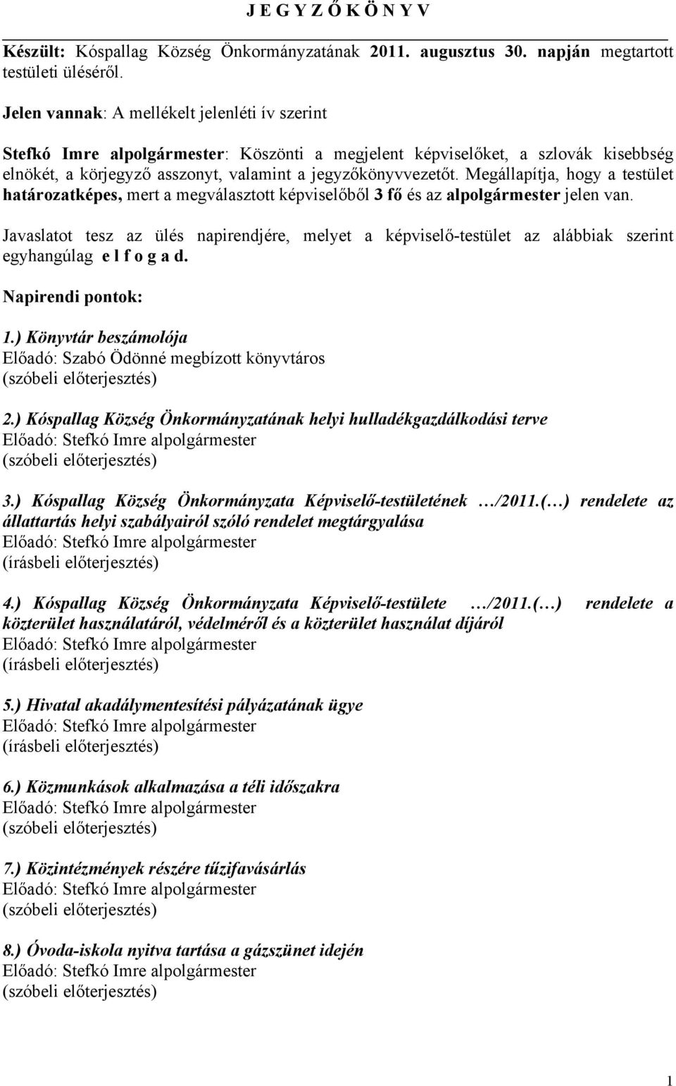 Megállapítja, hogy a testület határozatképes, mert a megválasztott képviselőből 3 fő és az alpolgármester jelen van.