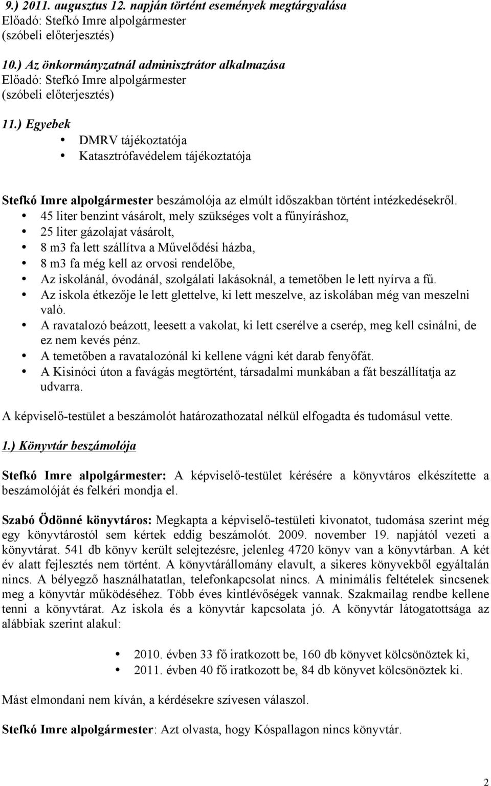 45 liter benzint vásárolt, mely szükséges volt a fűnyíráshoz, 25 liter gázolajat vásárolt, 8 m3 fa lett szállítva a Művelődési házba, 8 m3 fa még kell az orvosi rendelőbe, Az iskolánál, óvodánál,