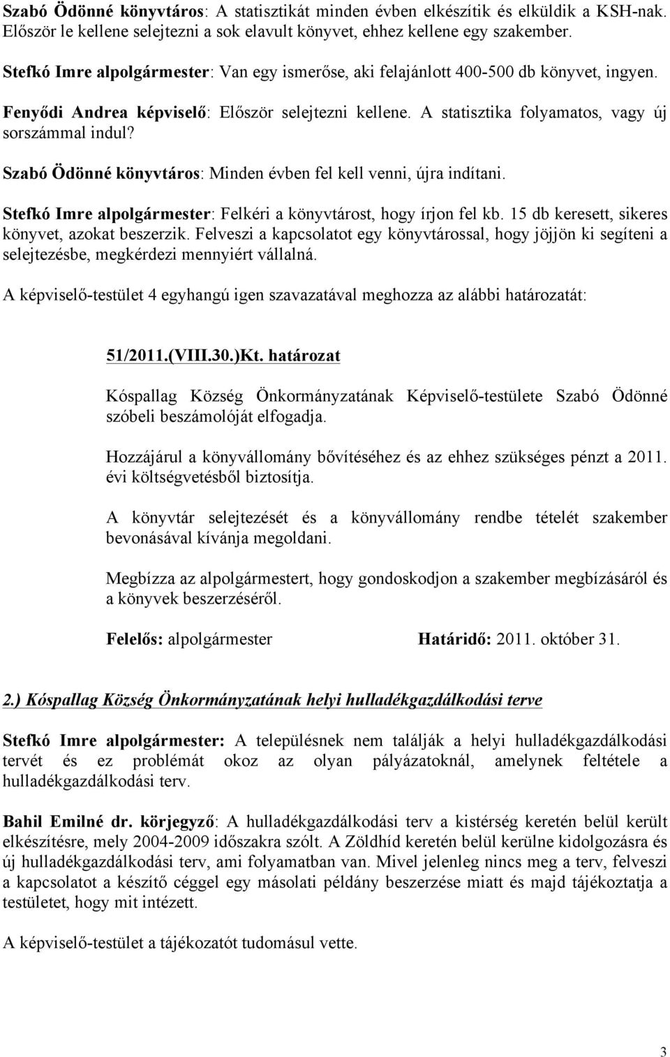 Szabó Ödönné könyvtáros: Minden évben fel kell venni, újra indítani. Stefkó Imre alpolgármester: Felkéri a könyvtárost, hogy írjon fel kb. 15 db keresett, sikeres könyvet, azokat beszerzik.