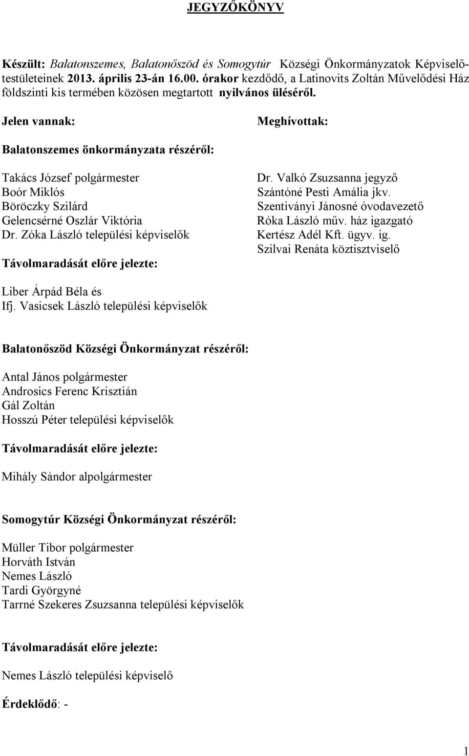 Jelen vannak: Meghívottak: Balatonszemes önkormányzata részéről: Takács József polgármester Boór Miklós Böröczky Szilárd Gelencsérné Oszlár Viktória Dr.