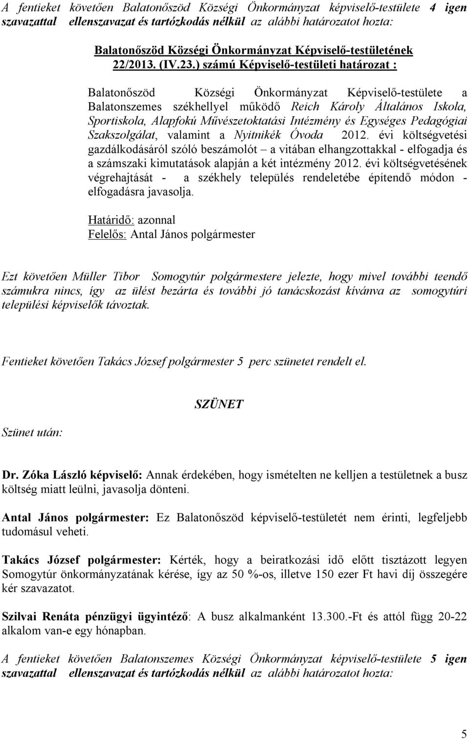 ) számú Képviselő-testületi határozat : Balatonőszöd Községi Önkormányzat Képviselő-testülete a Balatonszemes székhellyel működő Reich Károly Általános Iskola, Sportiskola, Alapfokú Művészetoktatási