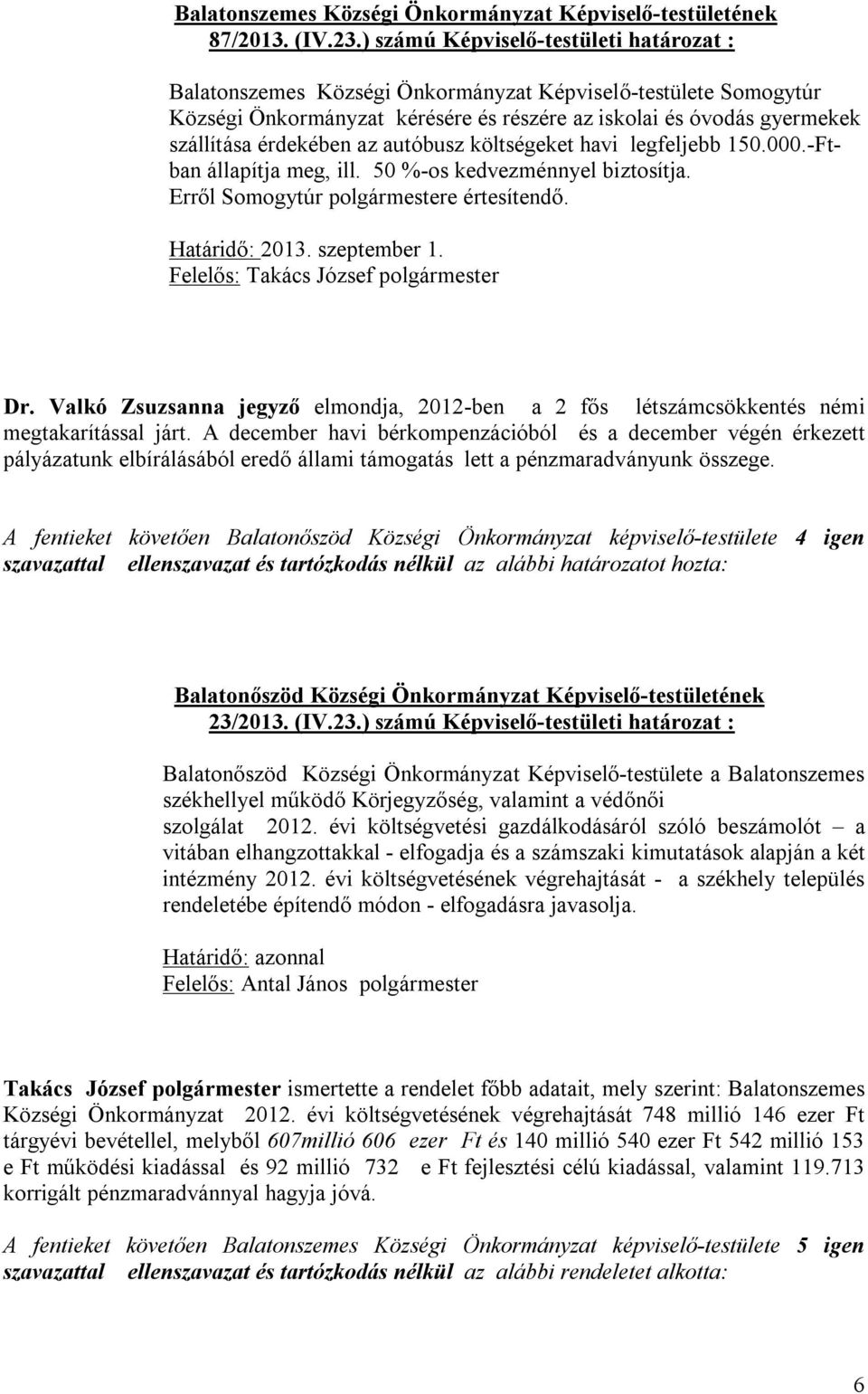 az autóbusz költségeket havi legfeljebb 150.000.-Ftban állapítja meg, ill. 50 %-os kedvezménnyel biztosítja. Erről Somogytúr polgármestere értesítendő. Határidő: 2013. szeptember 1.