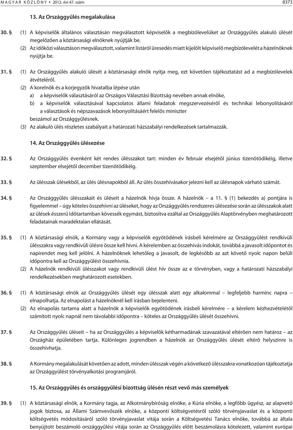 (2) Az idõközi választáson megválasztott, valamint listáról üresedés miatt kijelölt képviselõ megbízólevelét a házelnöknek nyújtja be. 31.