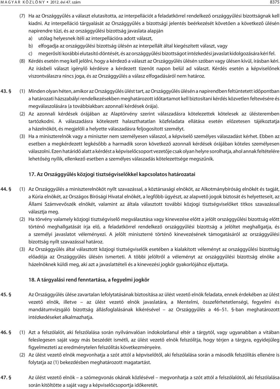 az interpellációra adott választ, b) elfogadja az országgyûlési bizottság ülésén az interpellált által kiegészített választ, vagy c) megerõsíti korábbi elutasító döntését, és az országgyûlési