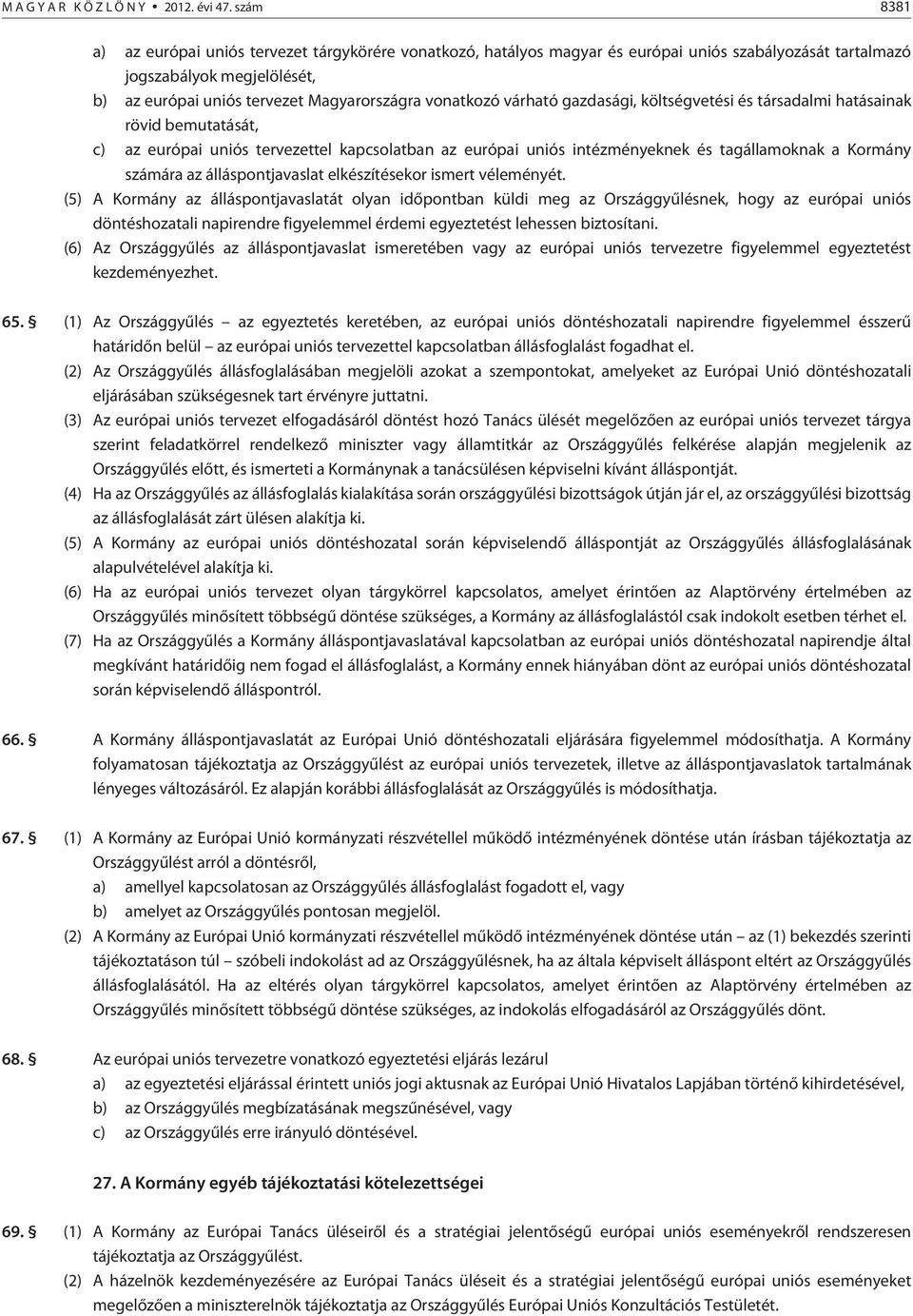 vonatkozó várható gazdasági, költségvetési és társadalmi hatásainak rövid bemutatását, c) az európai uniós tervezettel kapcsolatban az európai uniós intézményeknek és tagállamoknak a Kormány számára