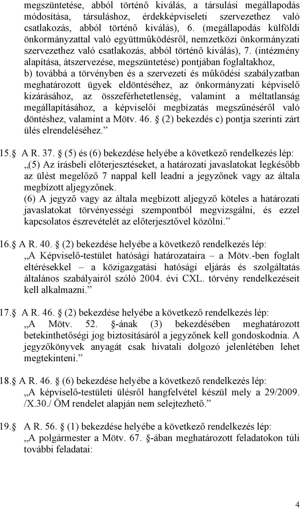 (intézmény alapítása, átszervezése, megszüntetése) pontjában foglaltakhoz, b) továbbá a törvényben és a szervezeti és működési szabályzatban meghatározott ügyek eldöntéséhez, az önkormányzati