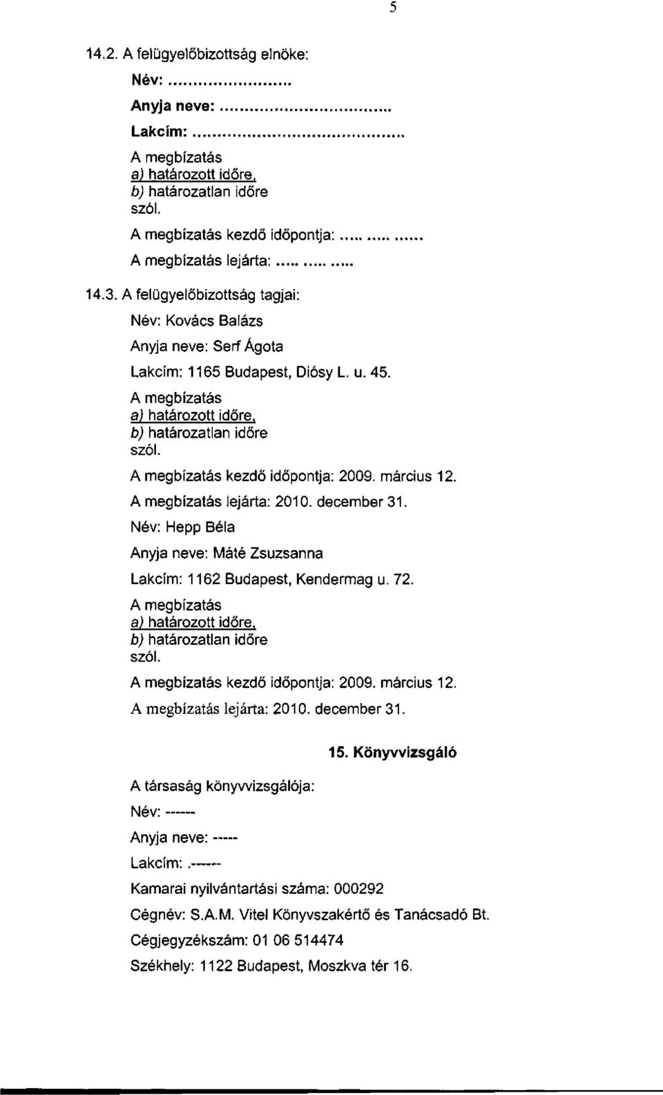 A megbízatás kezdő időpontja: 2009. március 12. A megbízatás lejárta: 2010. december 31. Hepp Béla Anyja neve: Máté Zsuzsanna Lakcím: 1162 Budapest, Kendermag u. 72. A megbízatás a) határozott időre.