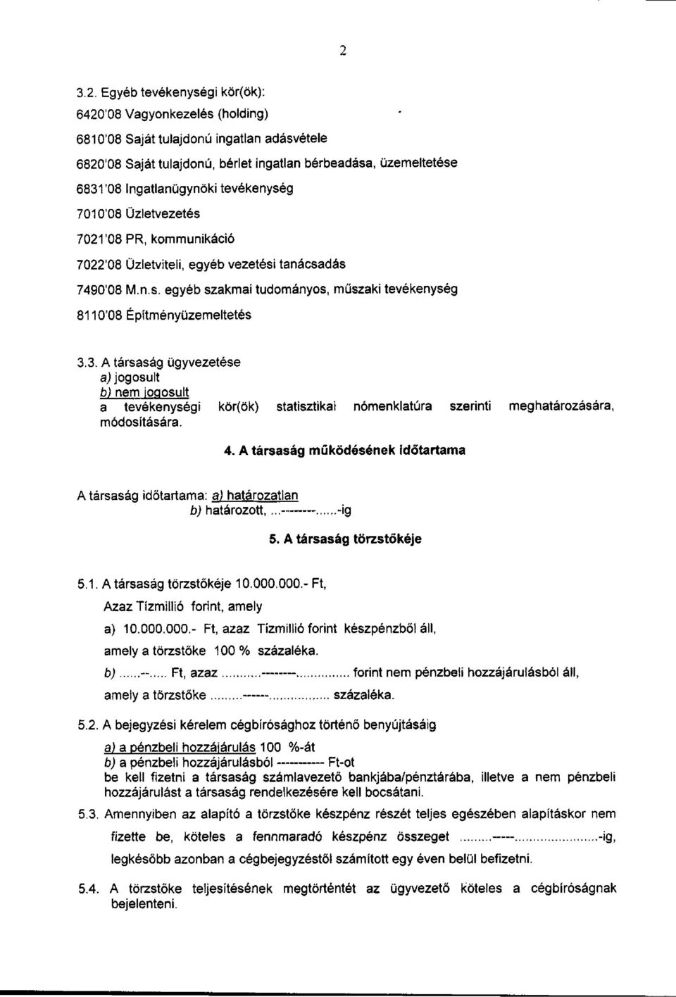 3. A társaság ügyvezetése a) jogosult b) nem jogosult a tevékenységi kör(ök) statisztikai nómenklatúra szerinti meghatározására, módosítására. 4.