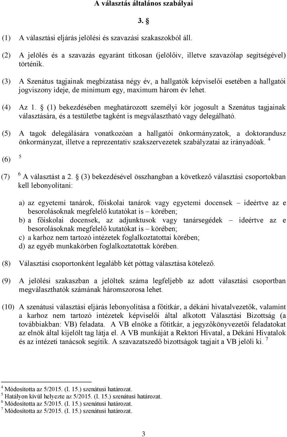 (1) bekezdésében meghatározott személyi kör jogosult a Szenátus tagjainak választására, és a testületbe tagként is megválasztható vagy delegálható.