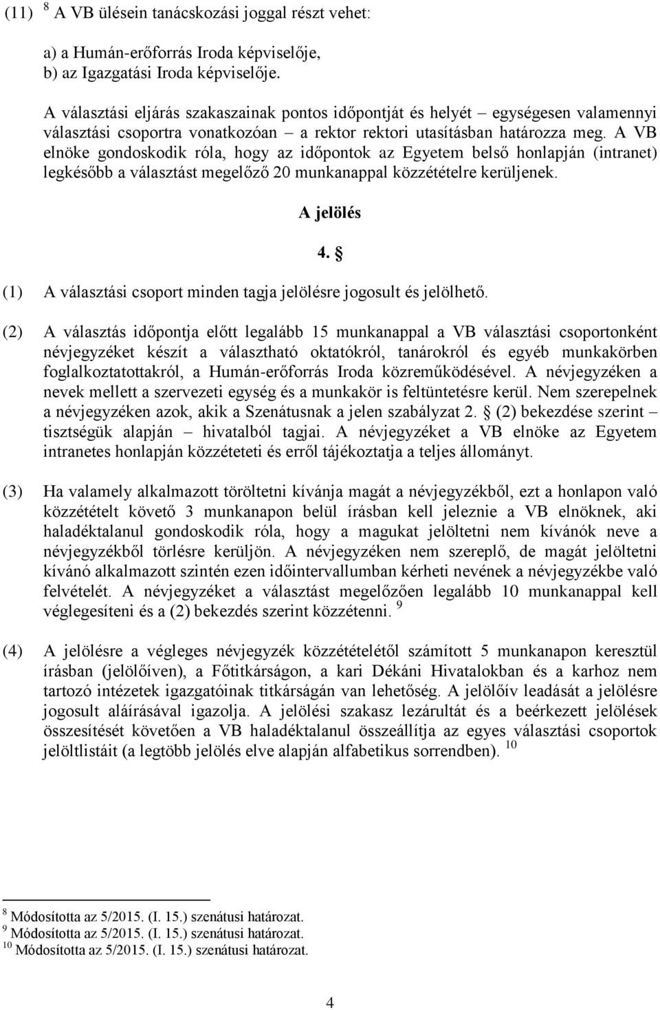 A VB elnöke gondoskodik róla, hogy az időpontok az Egyetem belső honlapján (intranet) legkésőbb a választást megelőző 20 munkanappal közzétételre kerüljenek. A jelölés 4.