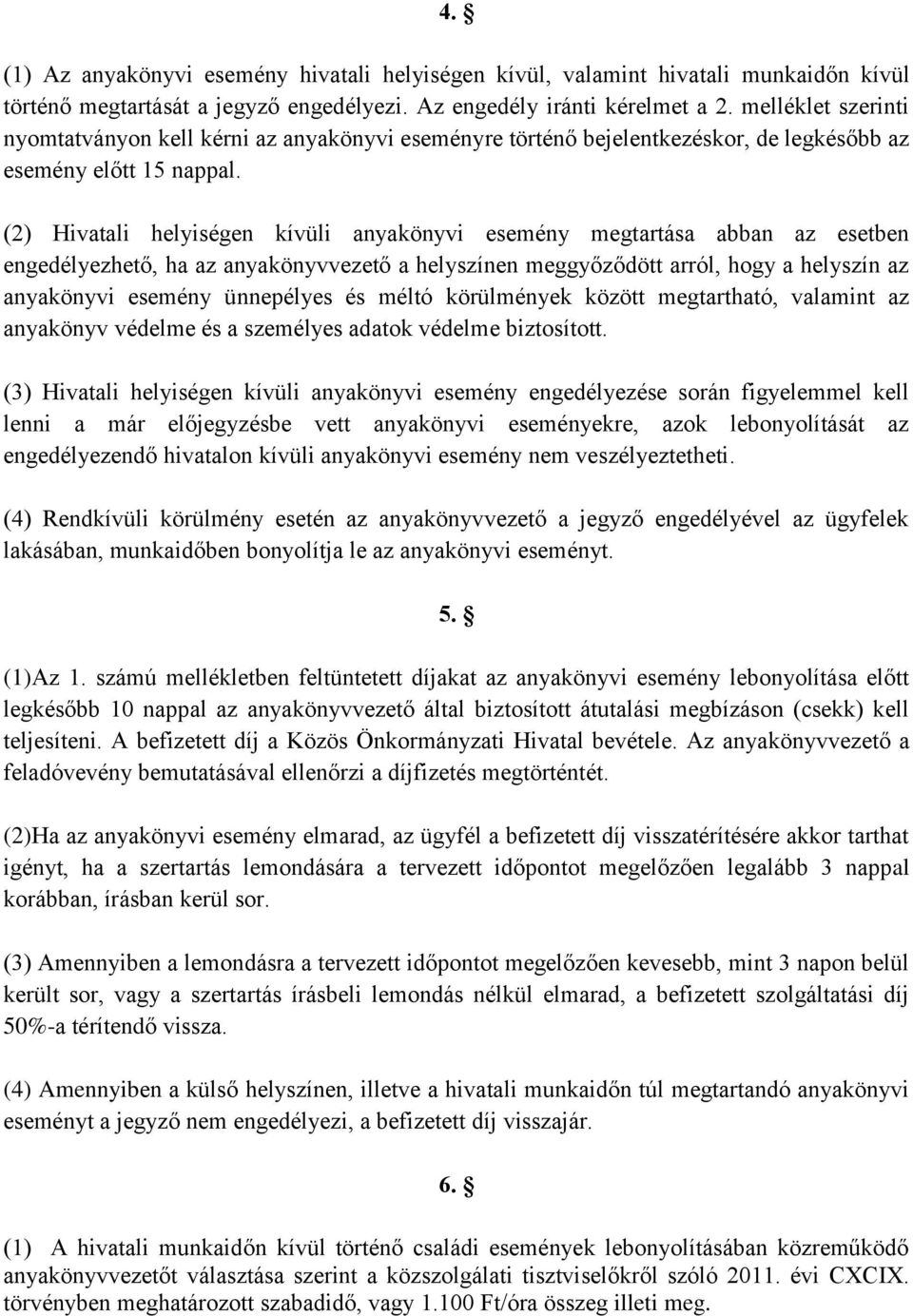 (2) Hivatali helyiségen kívüli anyakönyvi esemény megtartása abban az esetben engedélyezhető, ha az anyakönyvvezető a helyszínen meggyőződött arról, hogy a helyszín az anyakönyvi esemény ünnepélyes