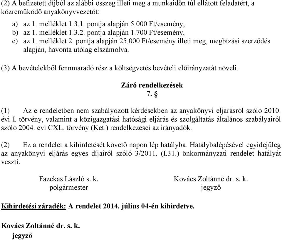 (3) A bevételekből fennmaradó rész a költségvetés bevételi előirányzatát növeli. Záró rendelkezések 7. (1) Az e rendeletben nem szabályozott kérdésekben az anyakönyvi eljárásról szóló 2010. évi I.