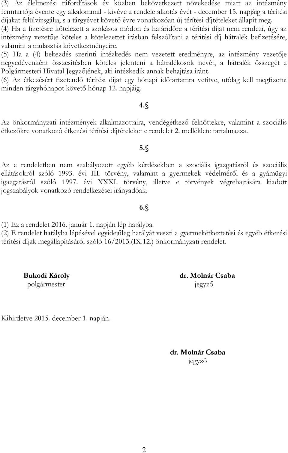 (4) Ha a fizetésre kötelezett a szokásos módon és határidőre a térítési díjat nem rendezi, úgy az intézmény vezetője köteles a kötelezettet írásban felszólítani a térítési díj hátralék befizetésére,