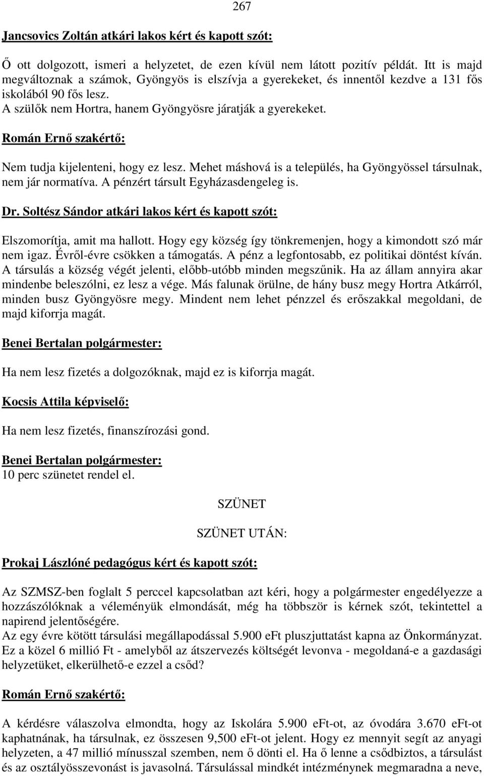 Nem tudja kijelenteni, hogy ez lesz. Mehet máshová is a település, ha Gyöngyössel társulnak, nem jár normatíva. A pénzért társult Egyházasdengeleg is. Dr.