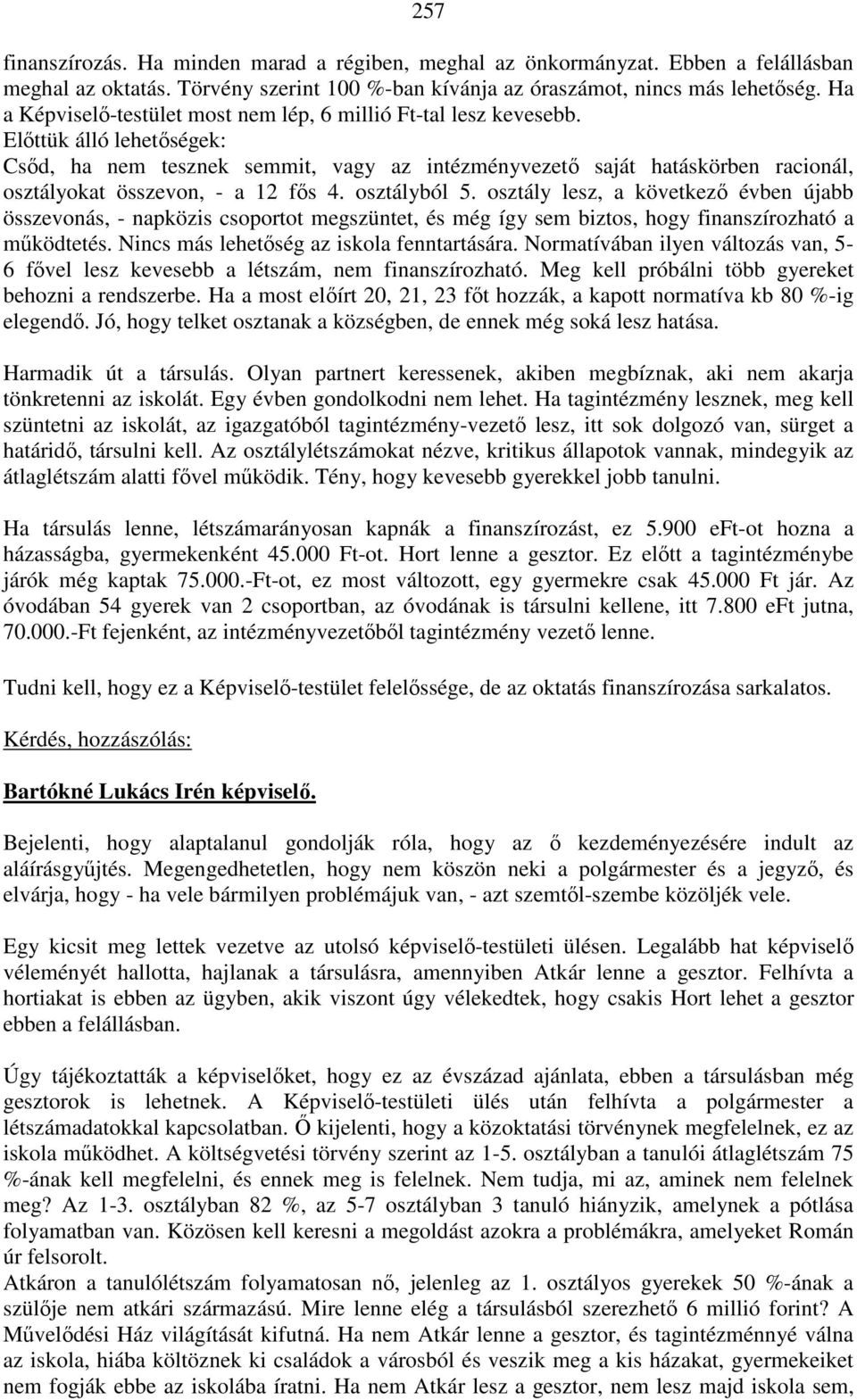 Előttük álló lehetőségek: Csőd, ha nem tesznek semmit, vagy az intézményvezető saját hatáskörben racionál, osztályokat összevon, - a 12 fős 4. osztályból 5.