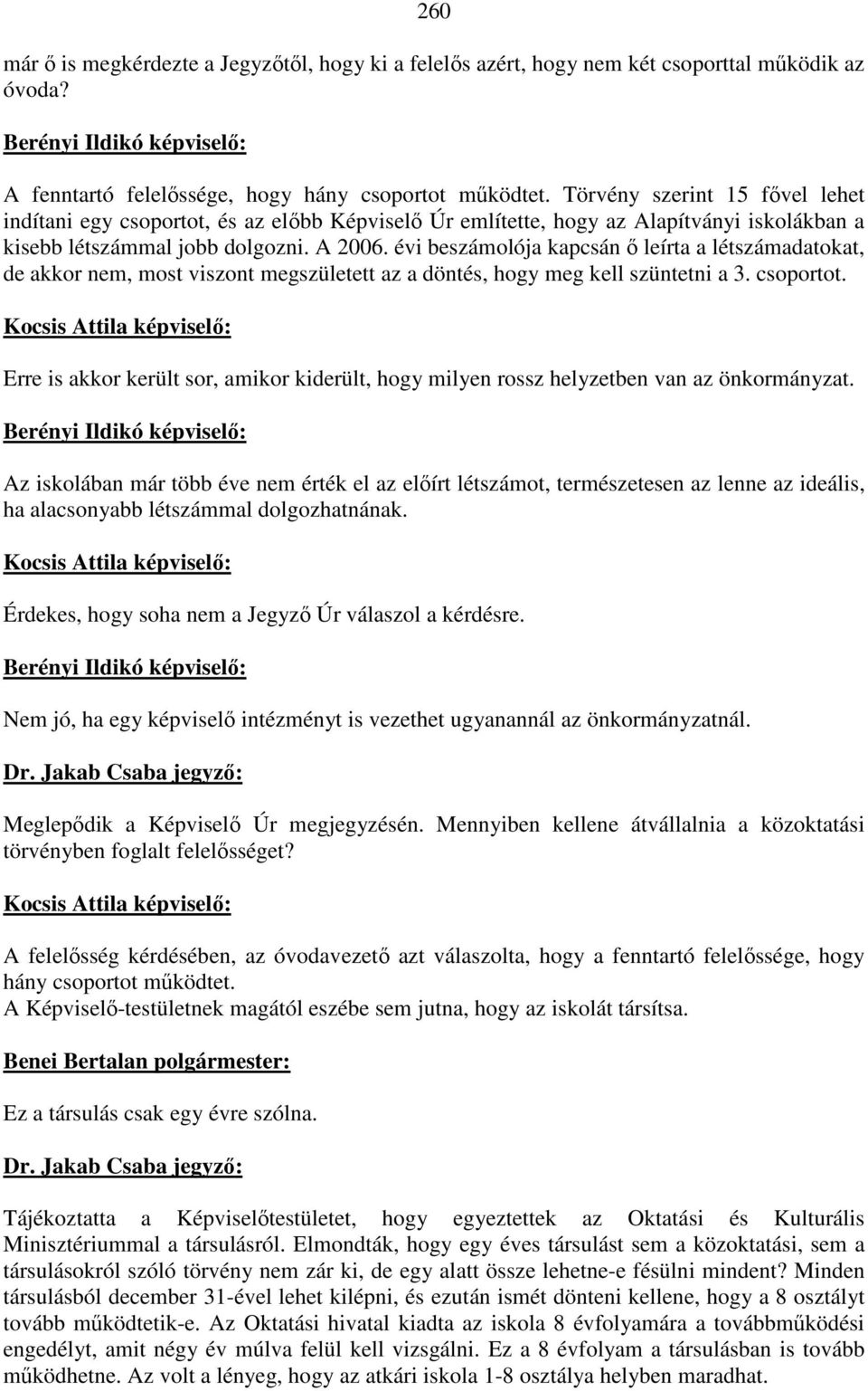 évi beszámolója kapcsán ő leírta a létszámadatokat, de akkor nem, most viszont megszületett az a döntés, hogy meg kell szüntetni a 3. csoportot.