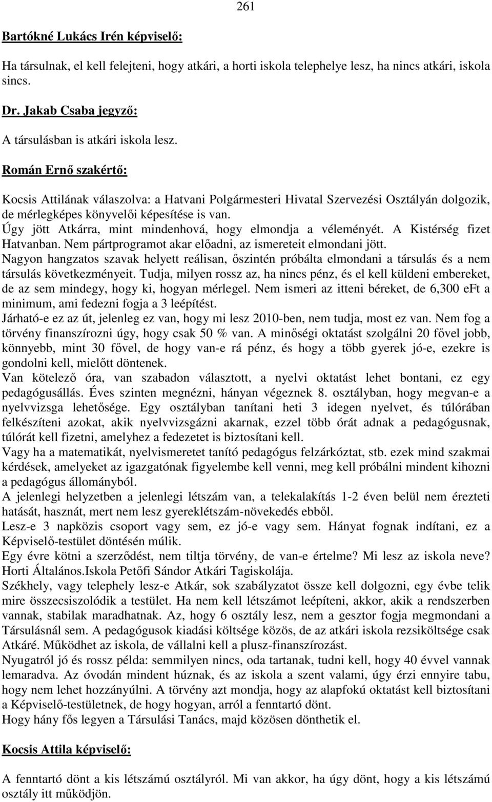 Úgy jött Atkárra, mint mindenhová, hogy elmondja a véleményét. A Kistérség fizet Hatvanban. Nem pártprogramot akar előadni, az ismereteit elmondani jött.