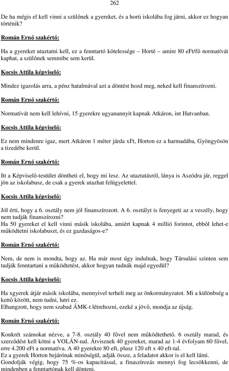 Mindez igazolás arra, a pénz hatalmával azt a döntést hozd meg, neked kell finanszírozni. Normatívát nem kell lehívni, 15 gyerekre ugyanannyit kapnak Atkáron, int Hatvanban.