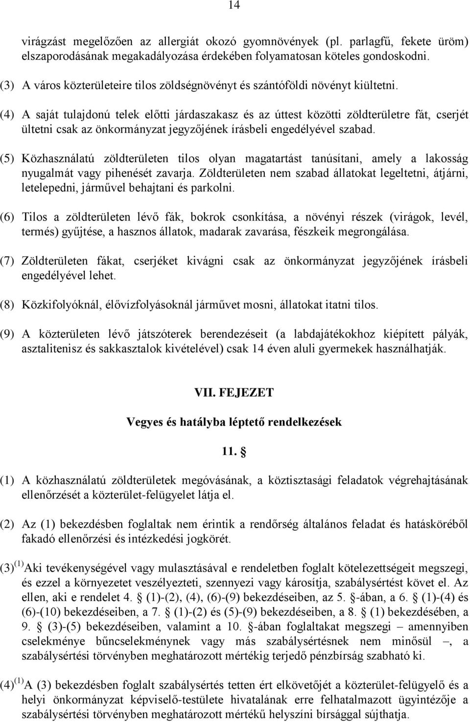 (4) A saját tulajdonú telek előtti járdaszakasz és az úttest közötti zöldterületre fát, cserjét ültetni csak az önkormányzat jegyzőjének írásbeli engedélyével szabad.