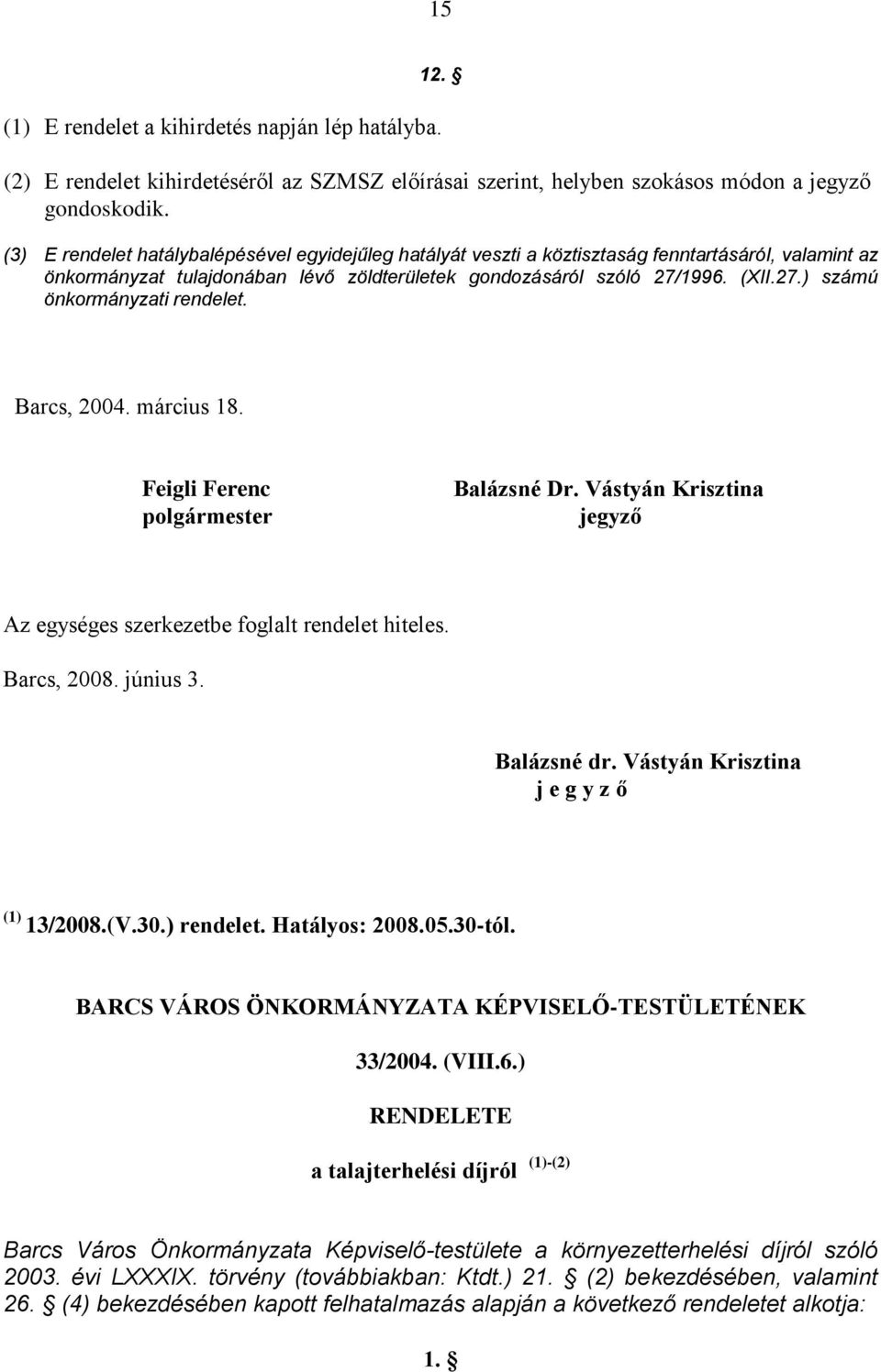 1996. (XII.27.) számú önkormányzati rendelet. Barcs, 2004. március 18. Feigli Ferenc polgármester Balázsné Dr. Vástyán Krisztina jegyző Az egységes szerkezetbe foglalt rendelet hiteles. Barcs, 2008.