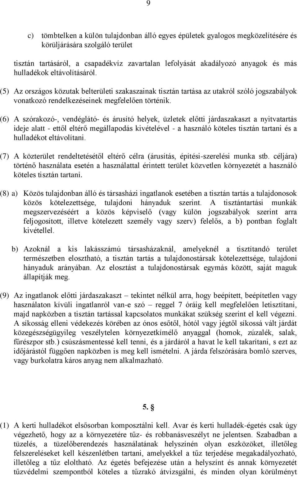 (6) A szórakozó-, vendéglátó- és árusító helyek, üzletek előtti járdaszakaszt a nyitvatartás ideje alatt - ettől eltérő megállapodás kivételével - a használó köteles tisztán tartani és a hulladékot