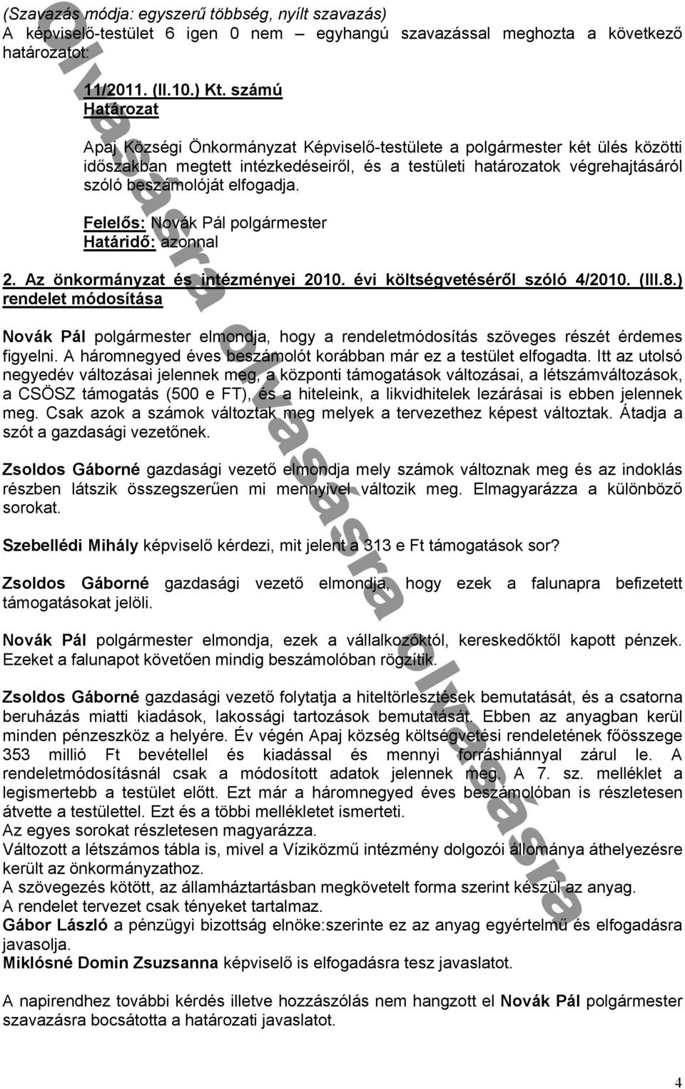 ú Apaj Községi Önkormányzat Képviselő-testülete a polgármester két ülés közötti időszakban megtett intézkedéseiről, és a testületi határozatok végrehajtásáról szóló beszámolóját elfogadja.