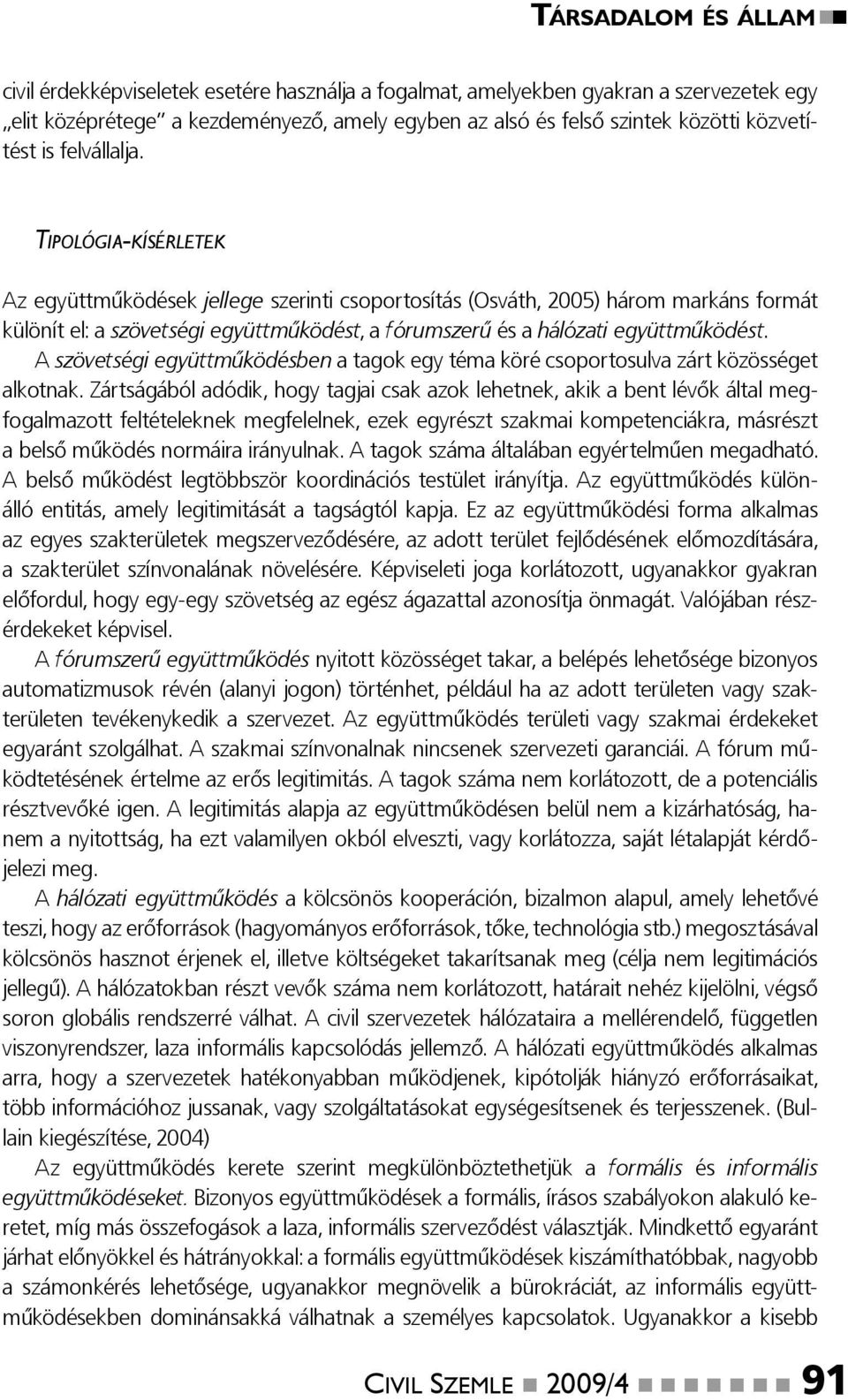 TIPOLÓGIA-KÍSÉRLETEK Az együttműködések jellege szerinti csoportosítás (Osváth, 2005) három markáns formát különít el: a szövetségi együttműködést, a fórumszerű és a hálózati együttműködést.