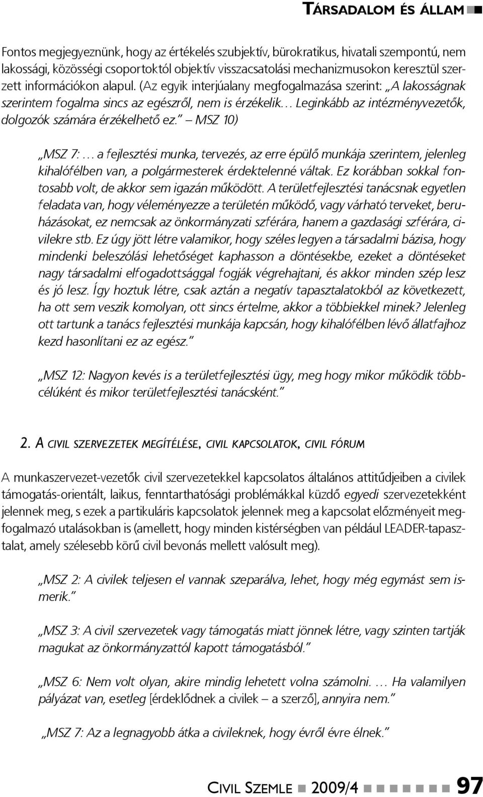 (Az egyik interjúalany megfogalmazása szerint: A lakosságnak szerintem fogalma sincs az egészről, nem is érzékelik Leginkább az intézményvezetők, dolgozók számára érzékelhető ez.