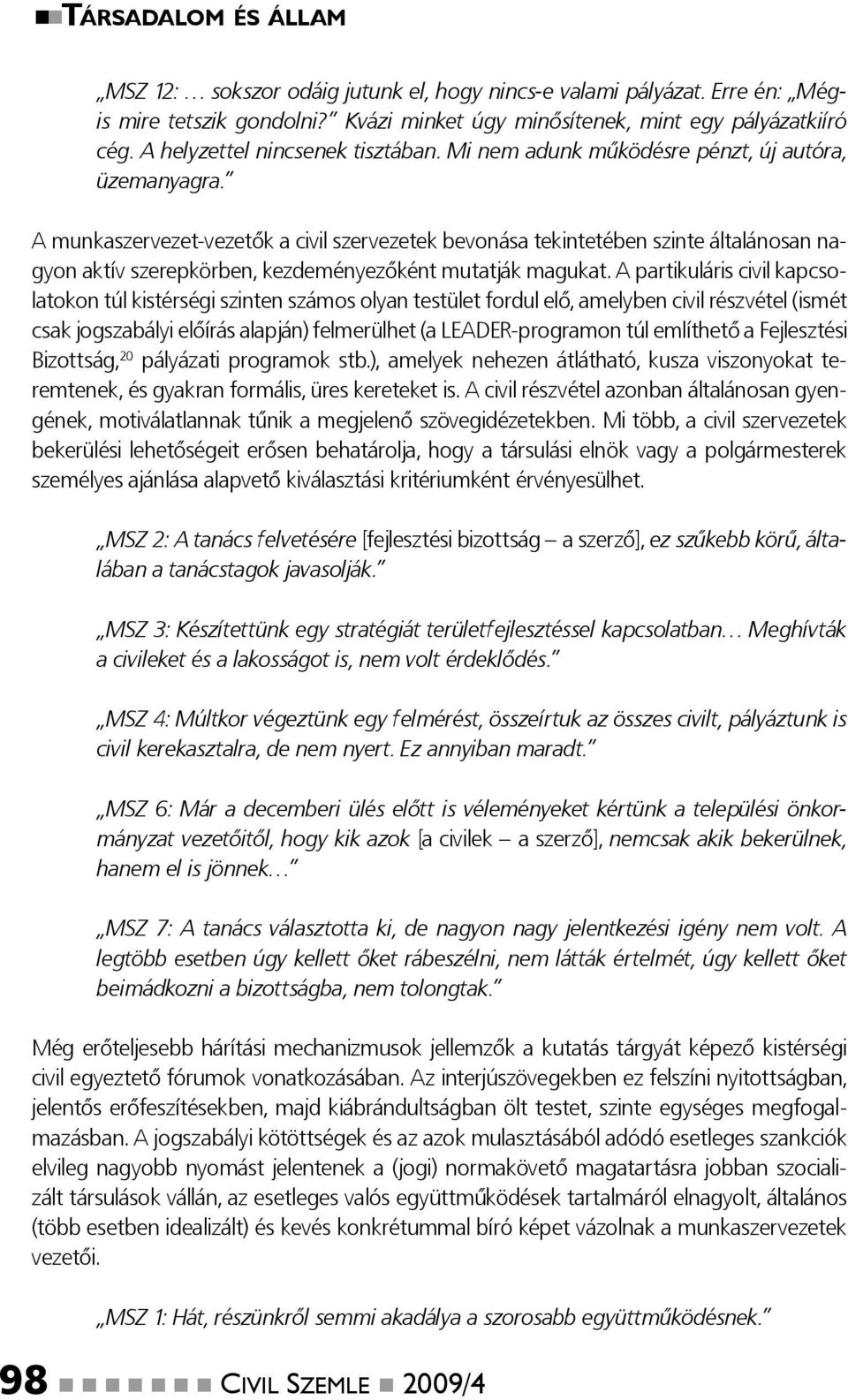 A munkaszervezet-vezetők a civil szervezetek bevonása tekintetében szinte általánosan nagyon aktív szerepkörben, kezdeményezőként mutatják magukat.