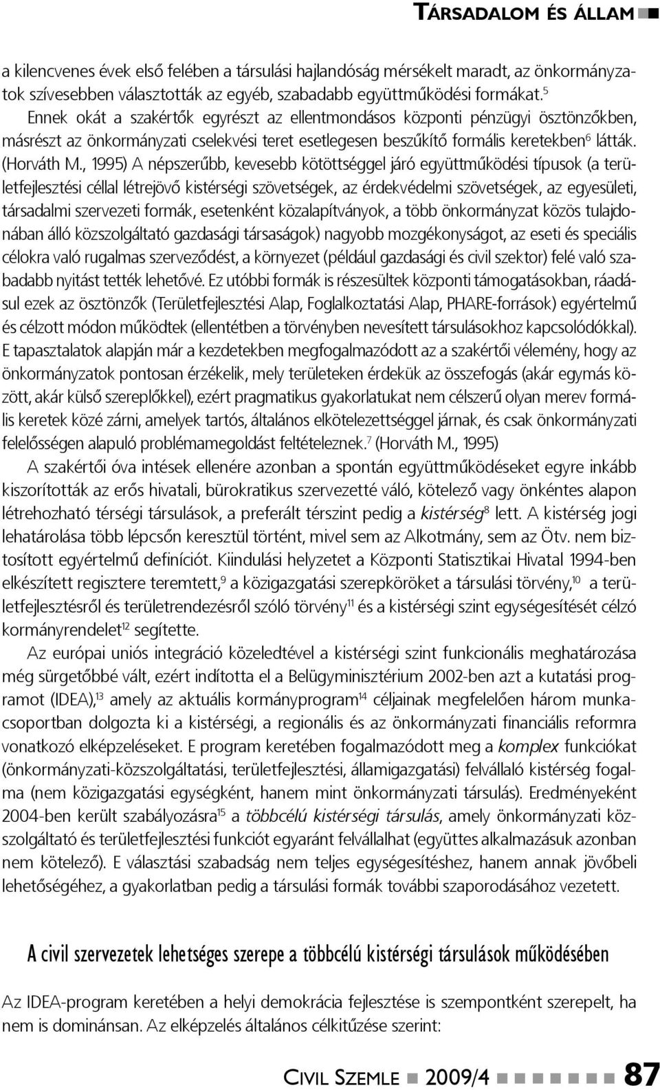 , 1995) A népszerűbb, kevesebb kötöttséggel járó együttműködési típusok (a területfejlesztési céllal létrejövő kistérségi szövetségek, az érdekvédelmi szövetségek, az egyesületi, társadalmi