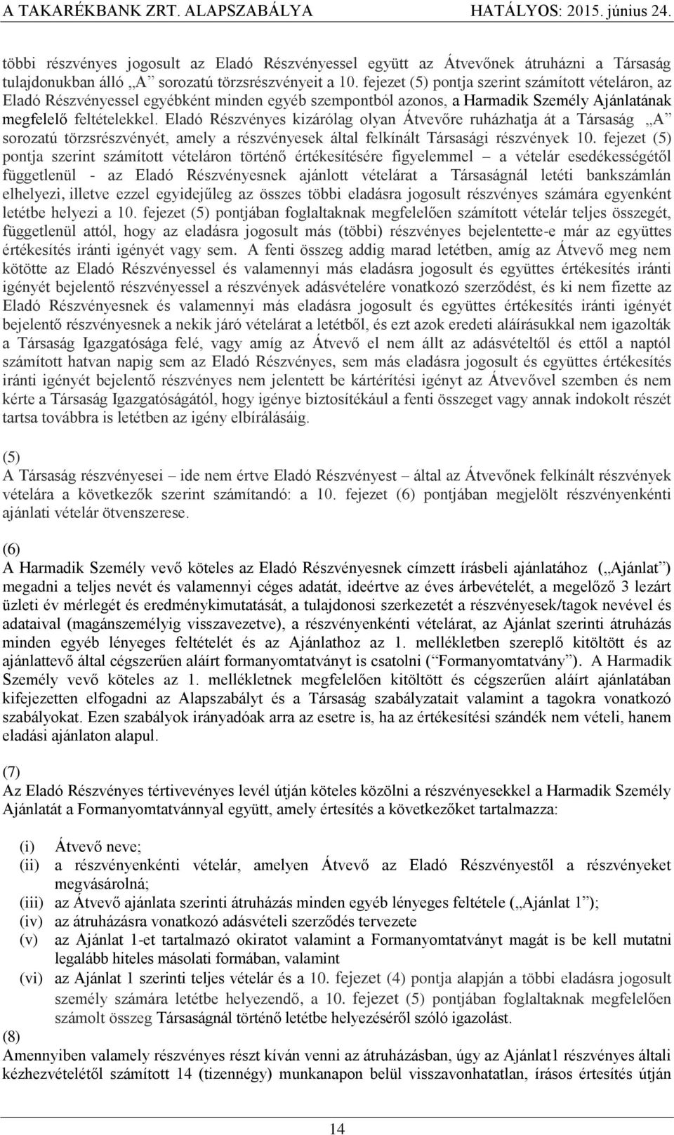 Eladó Részvényes kizárólag olyan Átvevőre ruházhatja át a Társaság A sorozatú törzsrészvényét, amely a részvényesek által felkínált Társasági részvények 10.