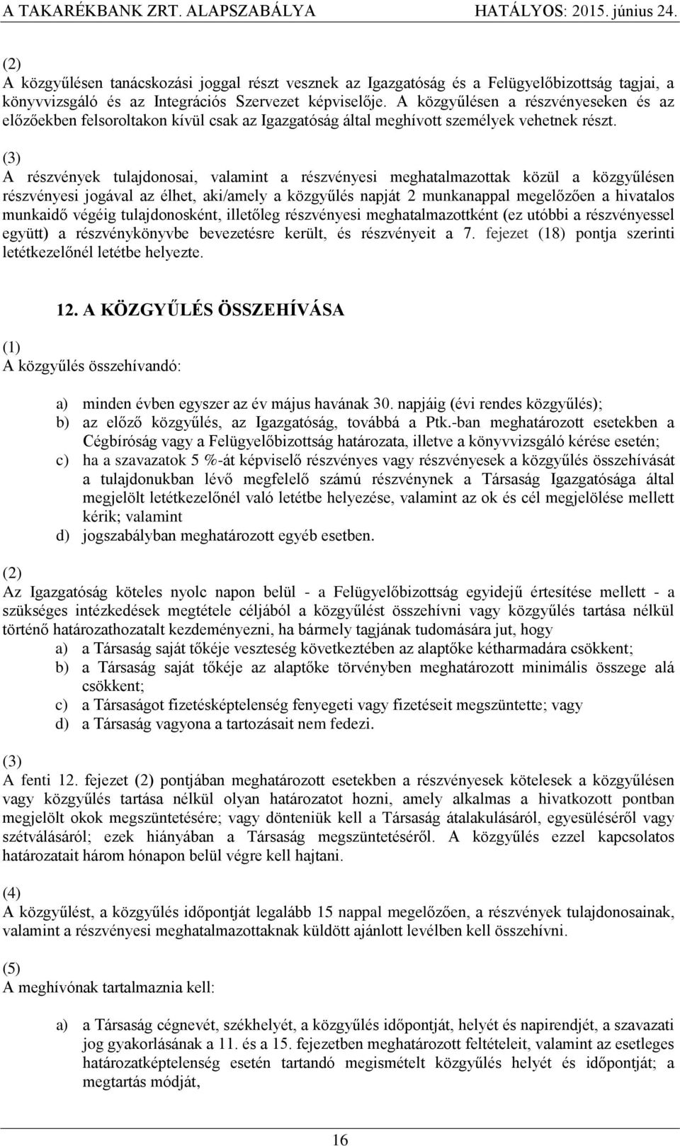 A részvények tulajdonosai, valamint a részvényesi meghatalmazottak közül a közgyűlésen részvényesi jogával az élhet, aki/amely a közgyűlés napját 2 munkanappal megelőzően a hivatalos munkaidő végéig