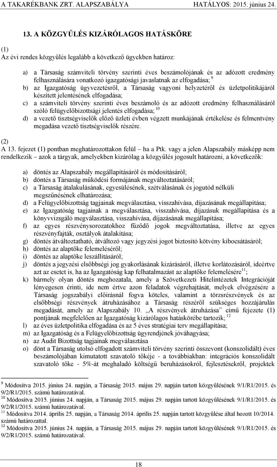 számviteli törvény szerinti éves beszámoló és az adózott eredmény felhasználásáról szóló felügyelőbizottsági jelentés elfogadása; 10 d) a vezető tisztségviselők előző üzleti évben végzett munkájának