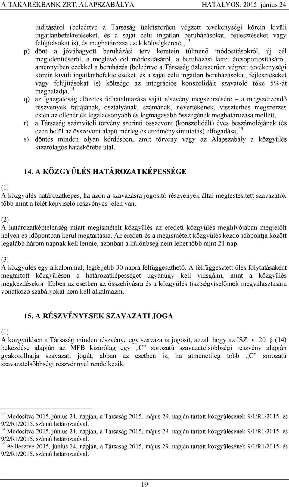 átcsoportosításáról, amennyiben ezekkel a beruházás (beleértve a Társaság üzletszerűen végzett tevékenységi körein kívüli ingatlanbefektetéseket, és a saját célú ingatlan beruházásokat,