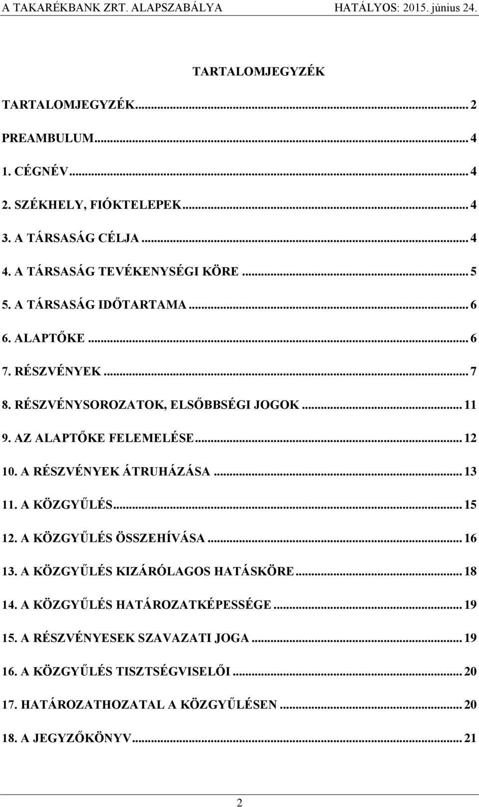 A RÉSZVÉNYEK ÁTRUHÁZÁSA... 13 11. A KÖZGYŰLÉS... 15 12. A KÖZGYŰLÉS ÖSSZEHÍVÁSA... 16 13. A KÖZGYŰLÉS KIZÁRÓLAGOS HATÁSKÖRE... 18 14.