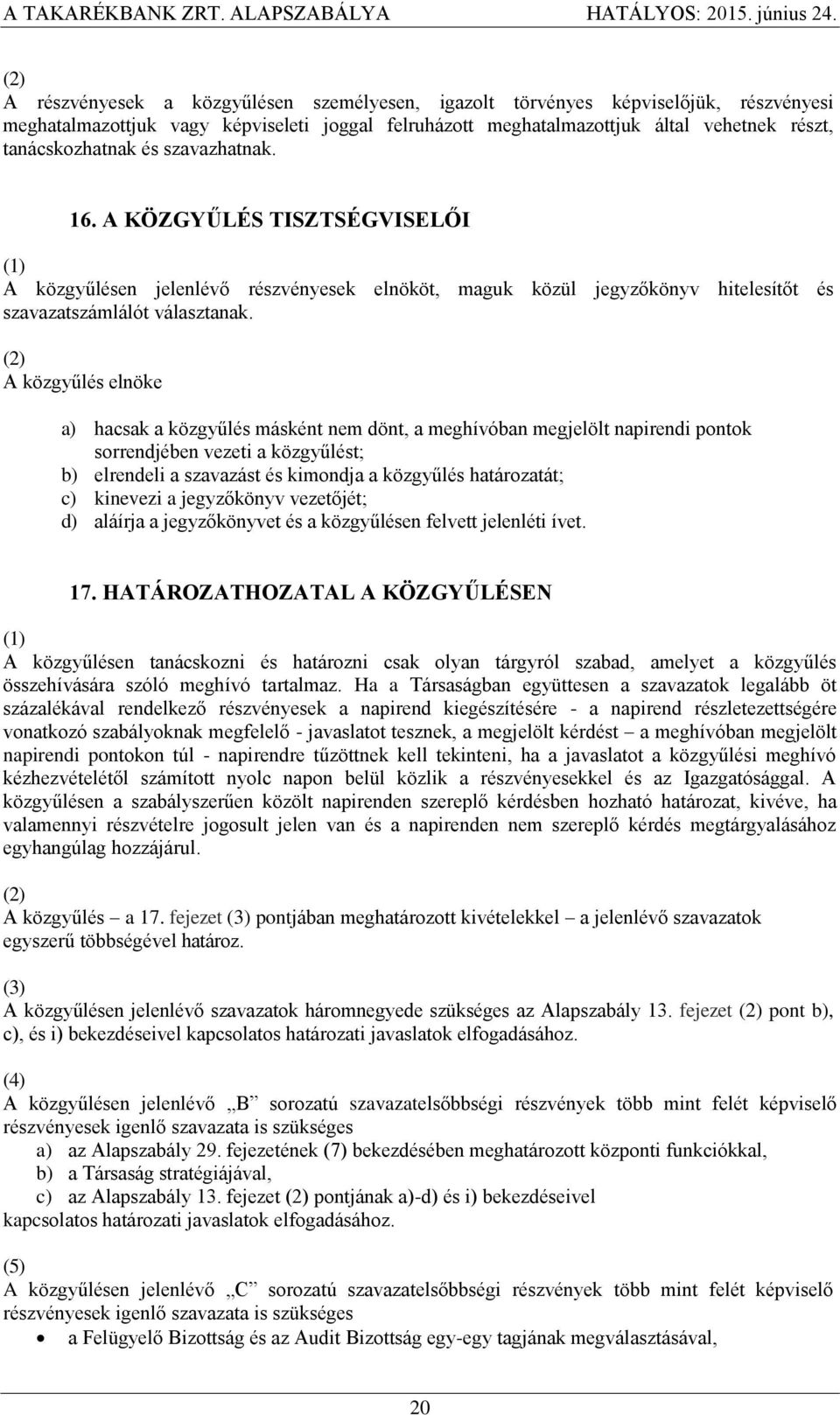 A közgyűlés elnöke a) hacsak a közgyűlés másként nem dönt, a meghívóban megjelölt napirendi pontok sorrendjében vezeti a közgyűlést; b) elrendeli a szavazást és kimondja a közgyűlés határozatát; c)