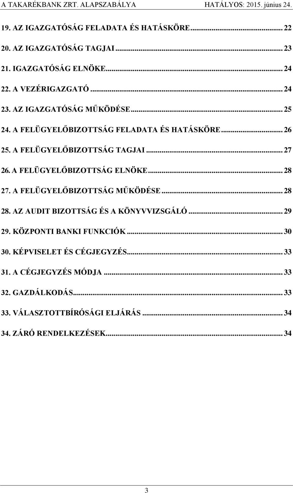 A FELÜGYELŐBIZOTTSÁG ELNÖKE... 28 27. A FELÜGYELŐBIZOTTSÁG MŰKÖDÉSE... 28 28. AZ AUDIT BIZOTTSÁG ÉS A KÖNYVVIZSGÁLÓ... 29 29.