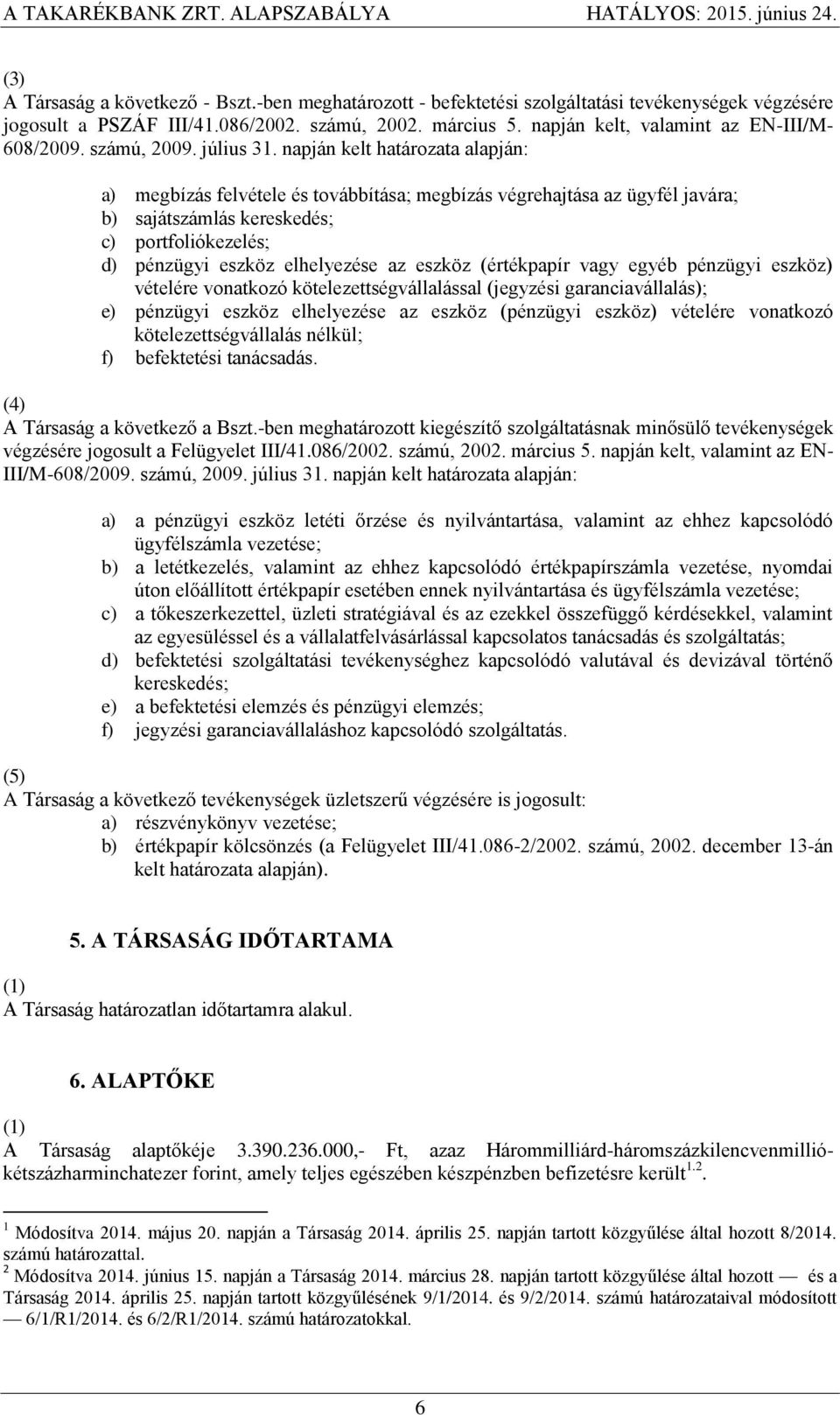 napján kelt határozata alapján: a) megbízás felvétele és továbbítása; megbízás végrehajtása az ügyfél javára; b) sajátszámlás kereskedés; c) portfoliókezelés; d) pénzügyi eszköz elhelyezése az eszköz