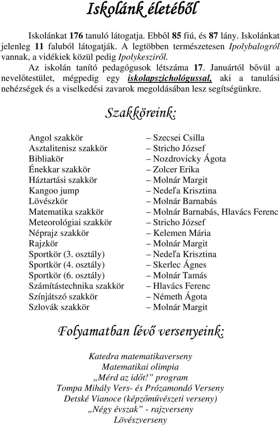 Januártól bővül a nevelőtestület, mégpedig egy iskolapszichológussal, aki a tanulási nehézségek és a viselkedési zavarok megoldásában lesz segítségünkre.