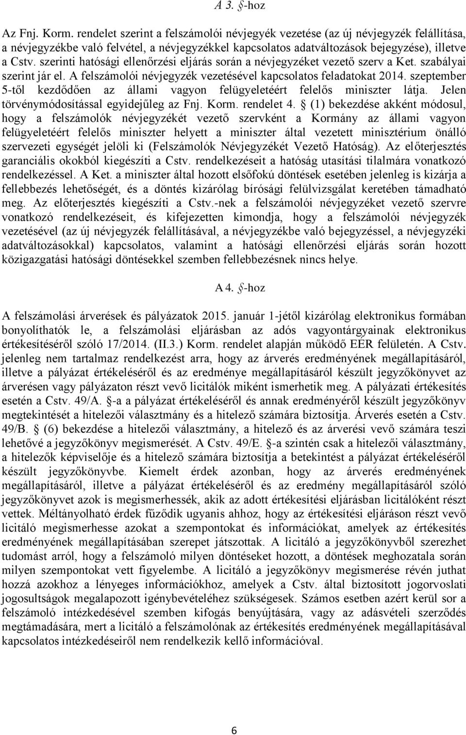 szerinti hatósági ellenőrzési eljárás során a névjegyzéket vezető szerv a Ket. szabályai szerint jár el. A felszámolói névjegyzék vezetésével kapcsolatos feladatokat 2014.