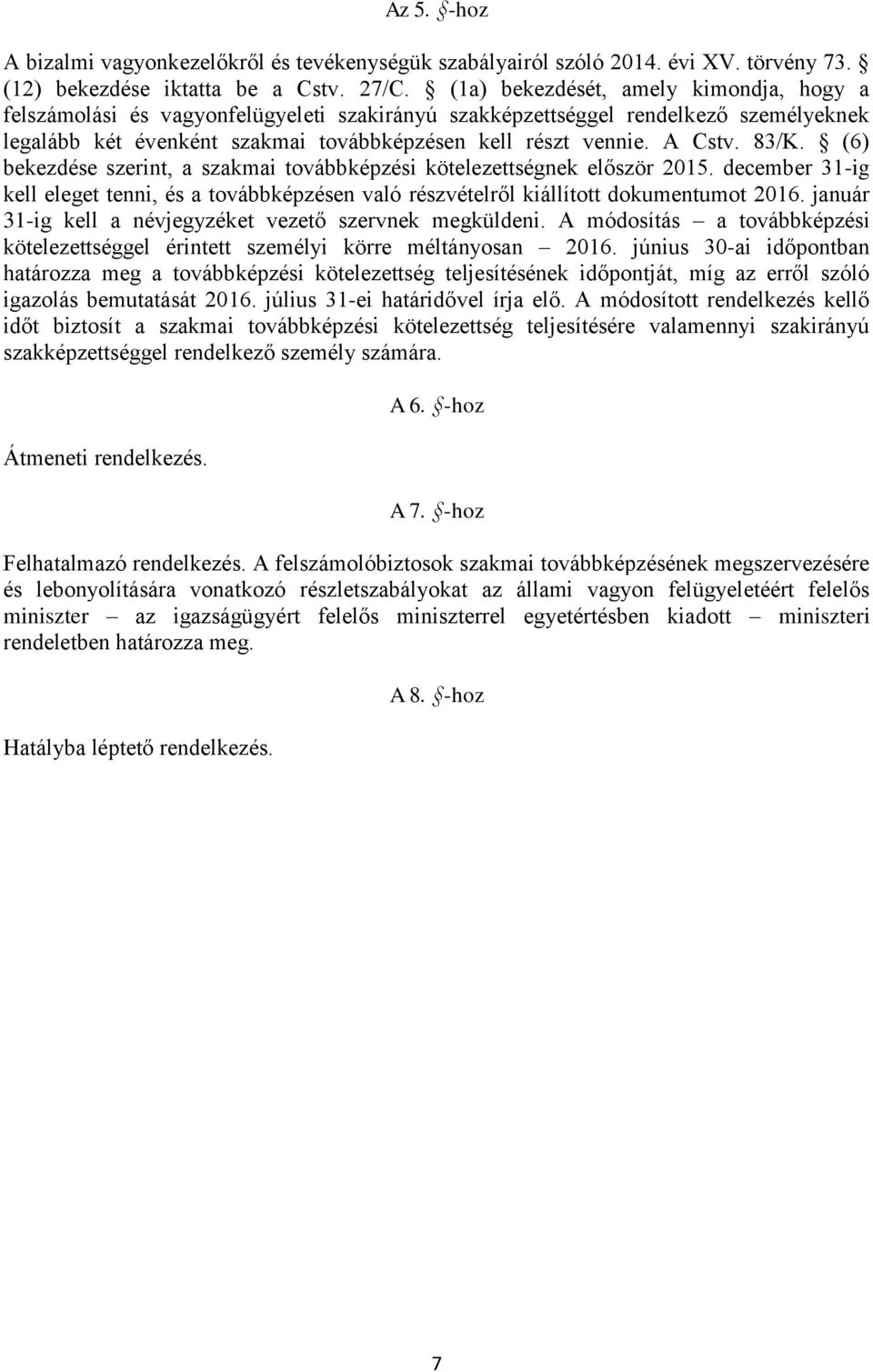 83/K. (6) bekezdése szerint, a szakmai továbbképzési kötelezettségnek először 2015. december 31-ig kell eleget tenni, és a továbbképzésen való részvételről kiállított dokumentumot 2016.