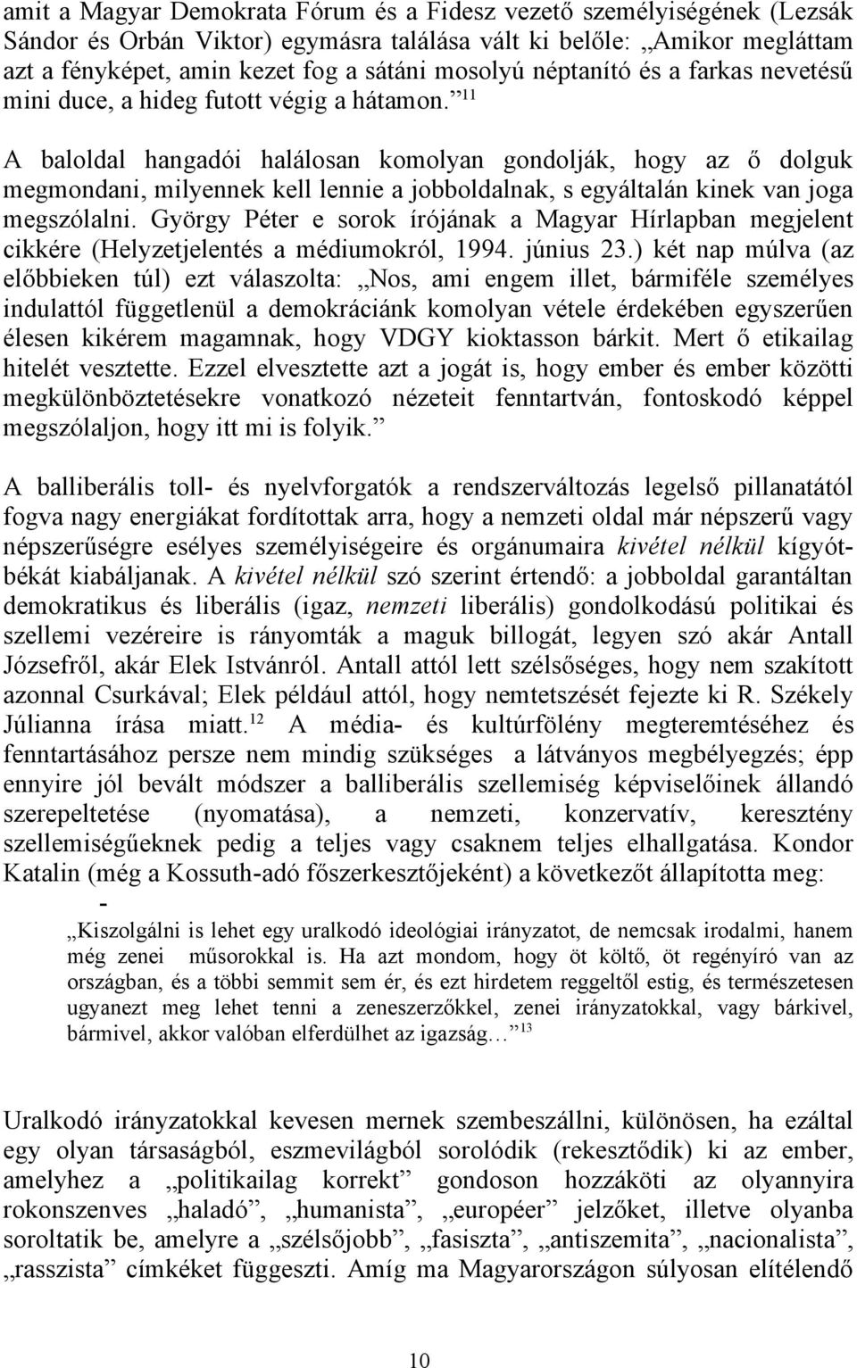 11 A baloldal hangadói halálosan komolyan gondolják, hogy az ő dolguk megmondani, milyennek kell lennie a jobboldalnak, s egyáltalán kinek van joga megszólalni.