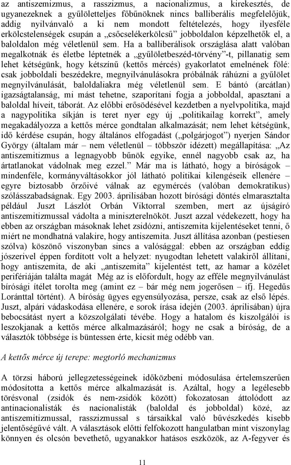 Ha a balliberálisok országlása alatt valóban megalkotnák és életbe léptetnék a gyűlöletbeszéd-törvény -t, pillanatig sem lehet kétségünk, hogy kétszínű (kettős mércés) gyakorlatot emelnének fölé: