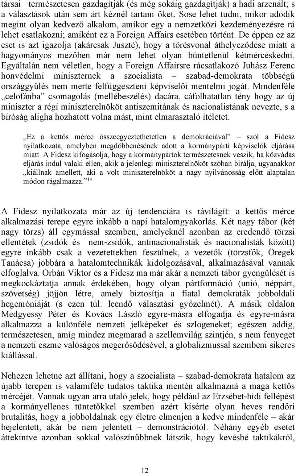 De éppen ez az eset is azt igazolja (akárcsak Juszté), hogy a törésvonal áthelyeződése miatt a hagyományos mezőben már nem lehet olyan büntetlenül kétmércéskedni.