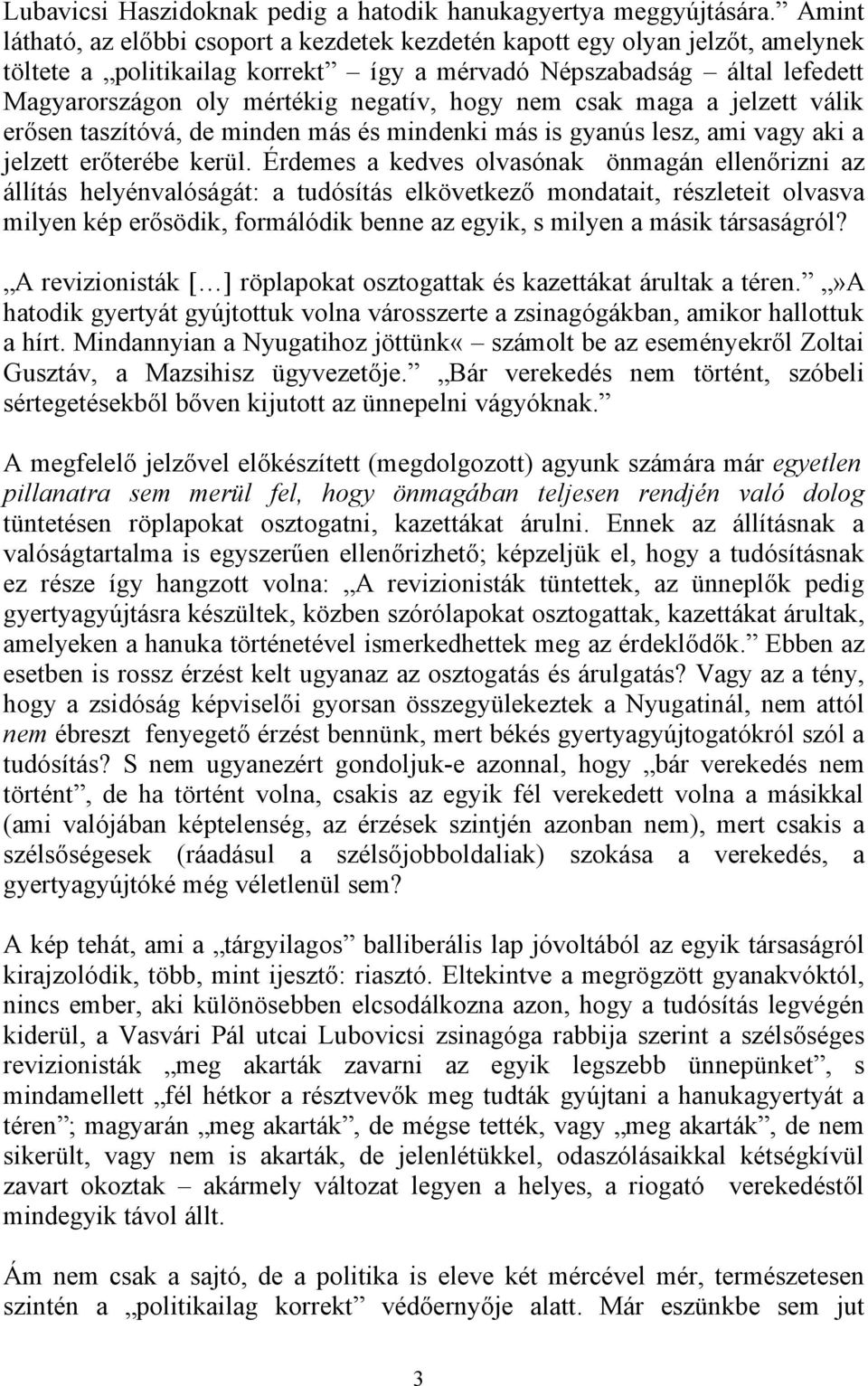 hogy nem csak maga a jelzett válik erősen taszítóvá, de minden más és mindenki más is gyanús lesz, ami vagy aki a jelzett erőterébe kerül.