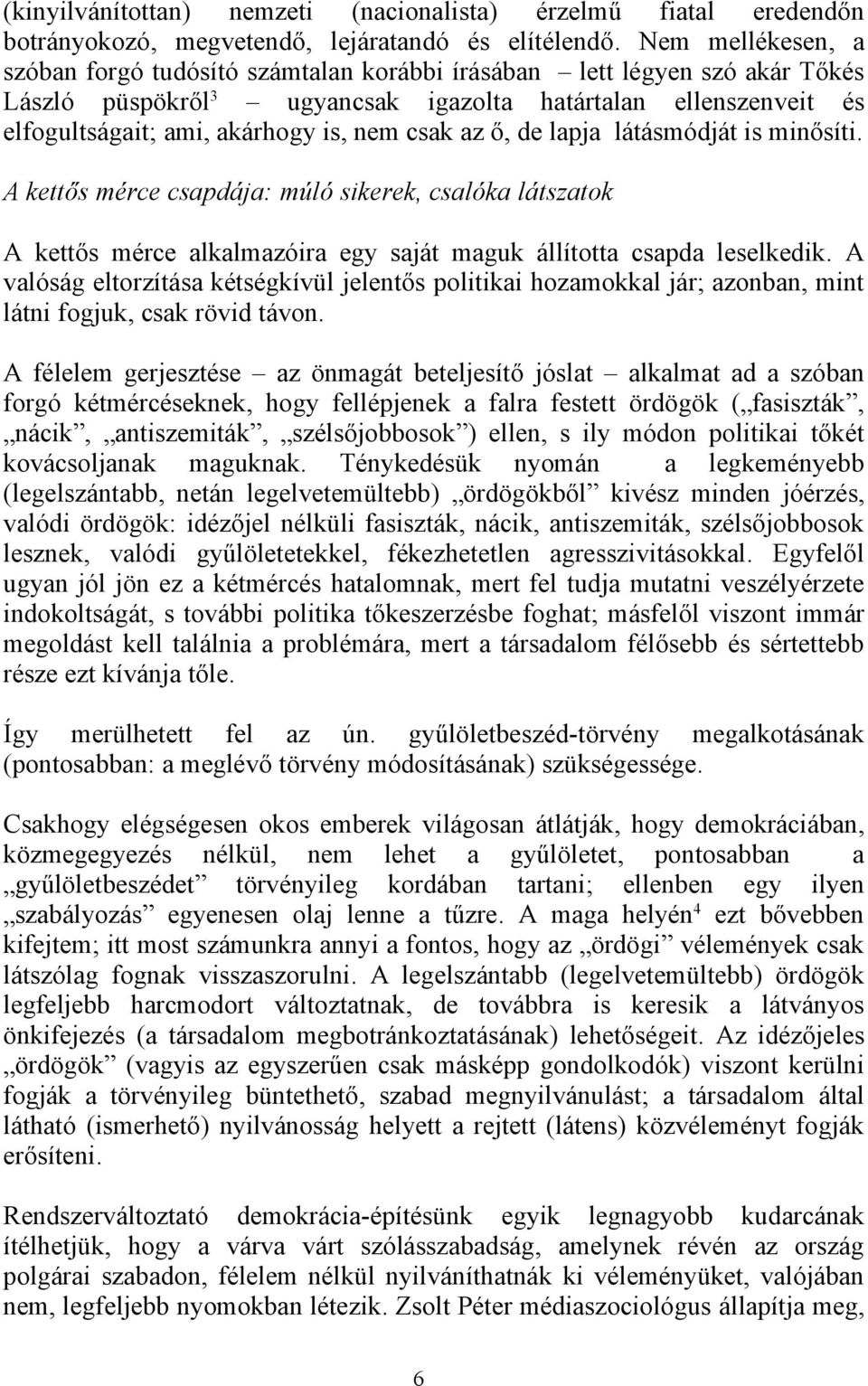 csak az ő, de lapja látásmódját is minősíti. A kettős mérce csapdája: múló sikerek, csalóka látszatok A kettős mérce alkalmazóira egy saját maguk állította csapda leselkedik.