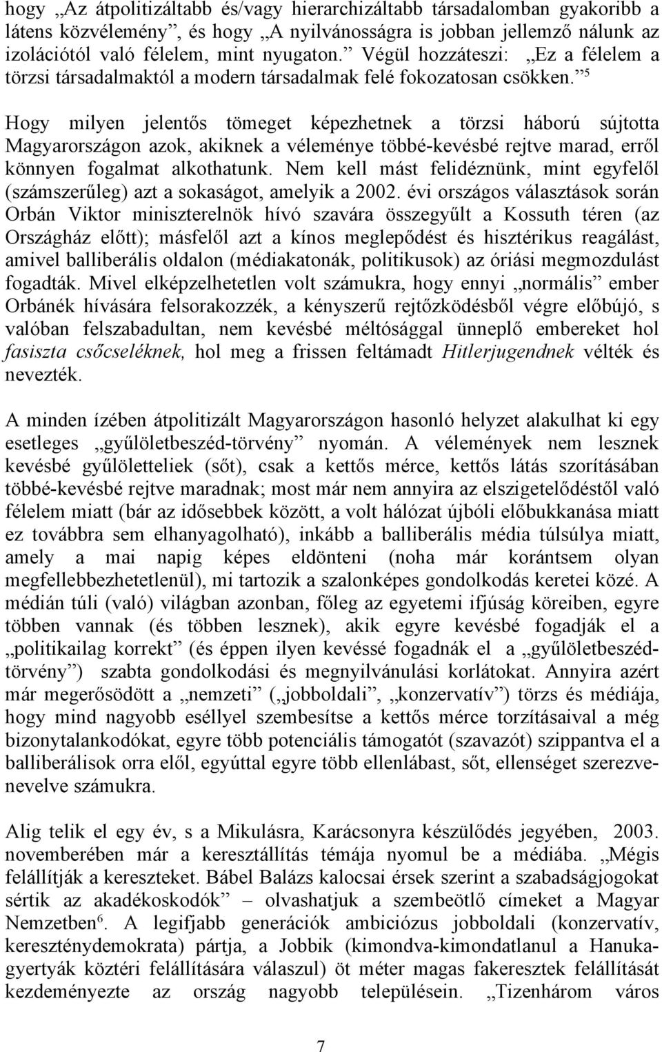 5 Hogy milyen jelentős tömeget képezhetnek a törzsi háború sújtotta Magyarországon azok, akiknek a véleménye többé-kevésbé rejtve marad, erről könnyen fogalmat alkothatunk.