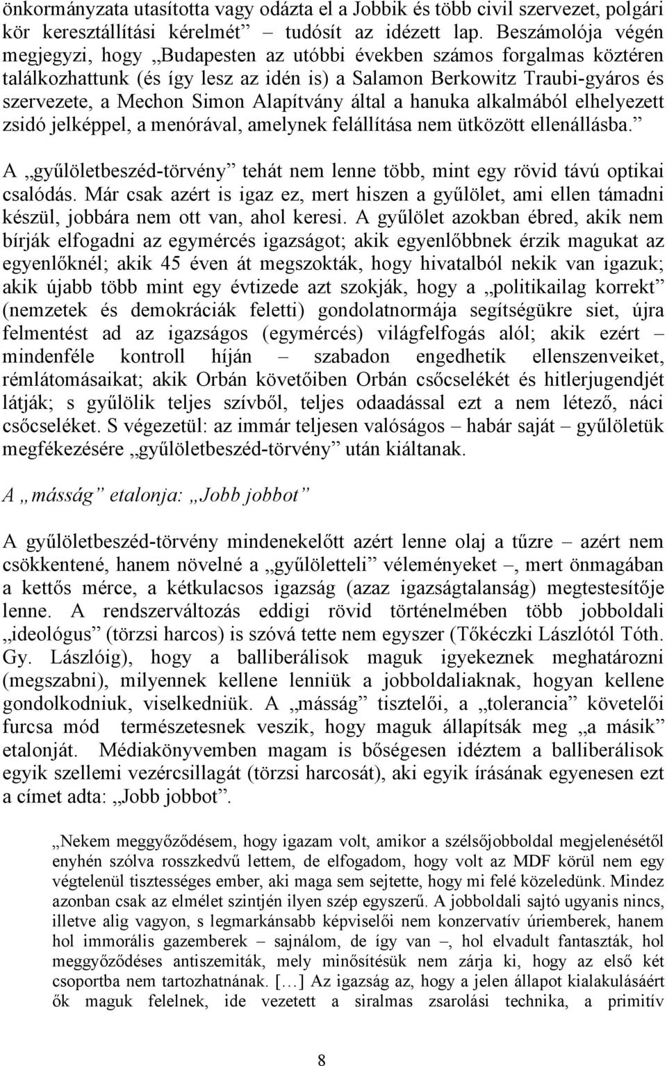 Alapítvány által a hanuka alkalmából elhelyezett zsidó jelképpel, a menórával, amelynek felállítása nem ütközött ellenállásba.