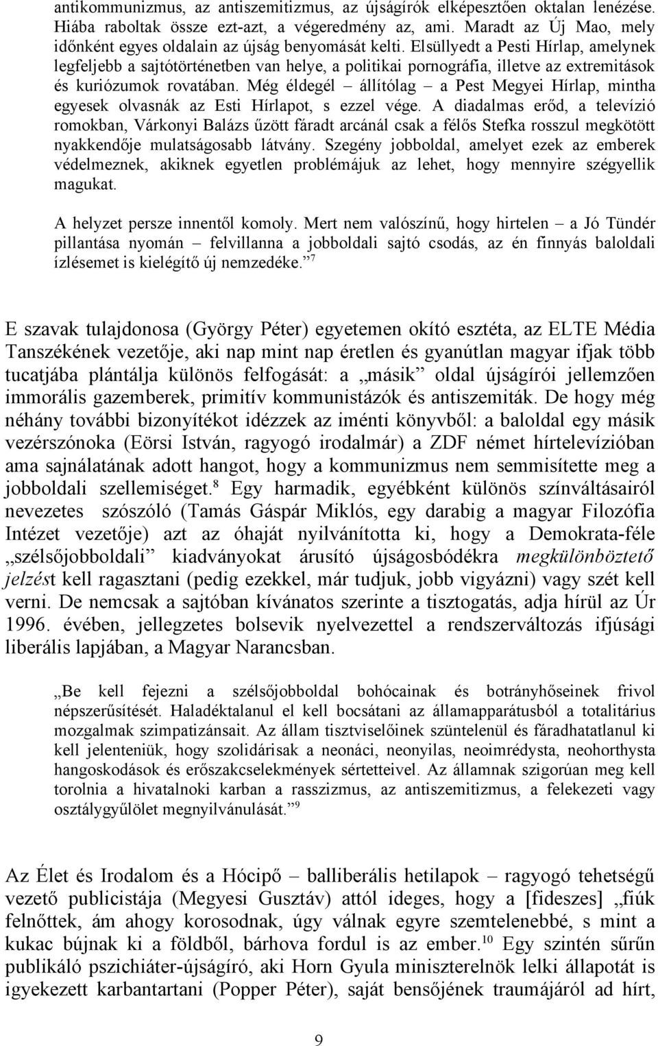 Elsüllyedt a Pesti Hírlap, amelynek legfeljebb a sajtótörténetben van helye, a politikai pornográfia, illetve az extremitások és kuriózumok rovatában.