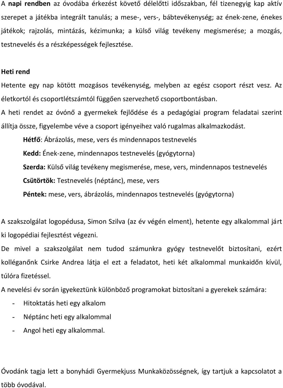 Heti rend Hetente egy nap kötött mozgásos tevékenység, melyben az egész csoport részt vesz. Az életkortól és csoportlétszámtól függően szervezhető csoportbontásban.